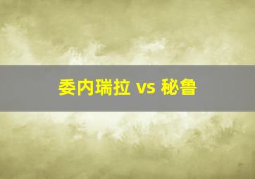 委内瑞拉 vs 秘鲁